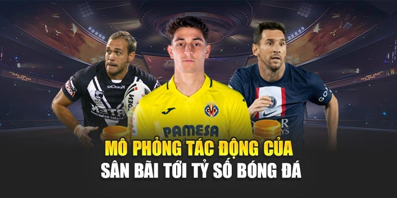 Dự Đoán Tỷ Số Bóng Đá Hôm Nay Chuẩn Xác Theo Chuyên Gia 6 Mô phỏng tác động của sân bãi tới tỷ số bóng đá