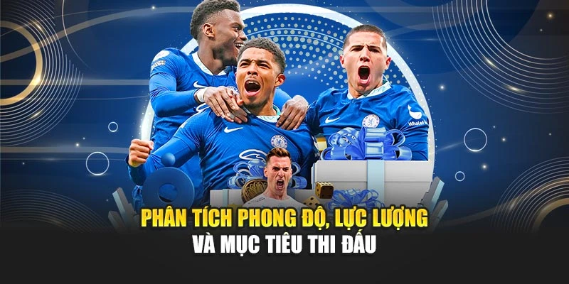 Phân tích phong độ, lực lượng và mục tiêu thi đấu